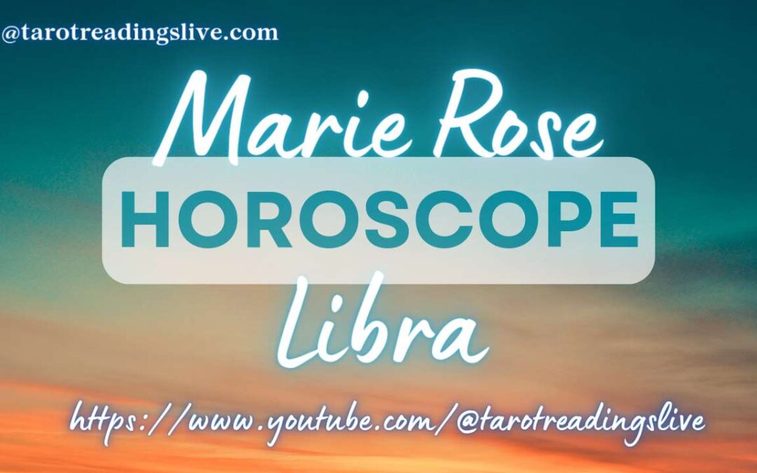 Libra Horoscope by Marie Rose | May 6, 2023