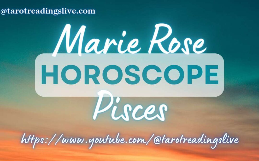 Pisces Horoscope by Marie Rose | May 7, 2023