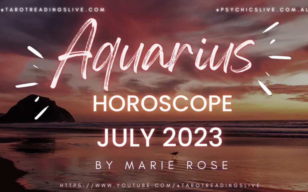 Aquarius Horoscope by Marie Rose | JULY 2023