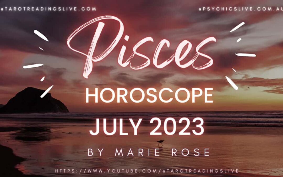 Pisces Horoscope by Marie Rose | JULY 2023