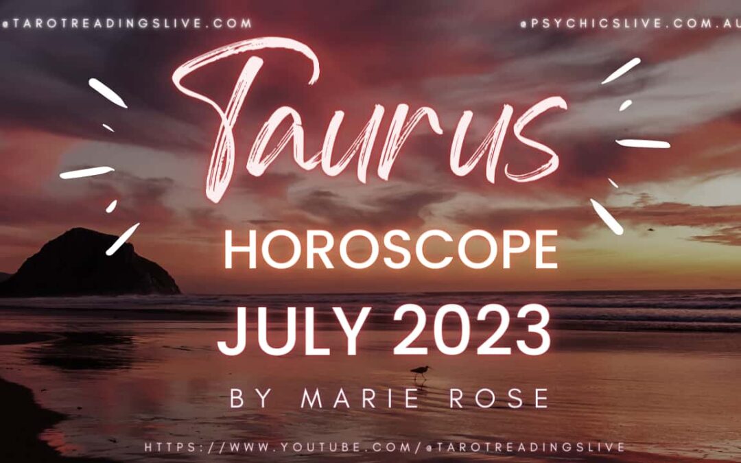 Taurus Horoscope by Marie Rose | JULY 2023