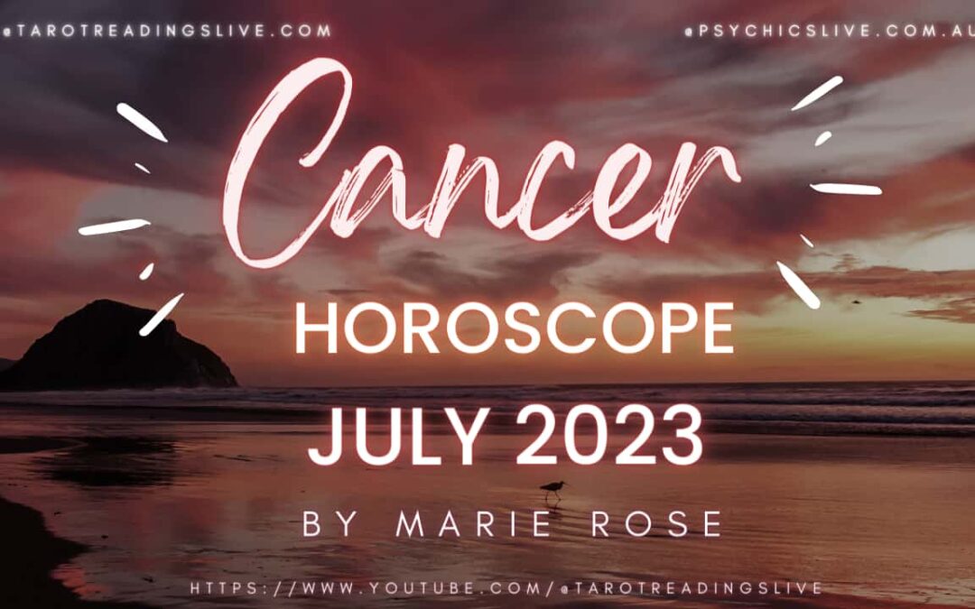 Cancer Horoscope by Marie Rose | JULY 2023
