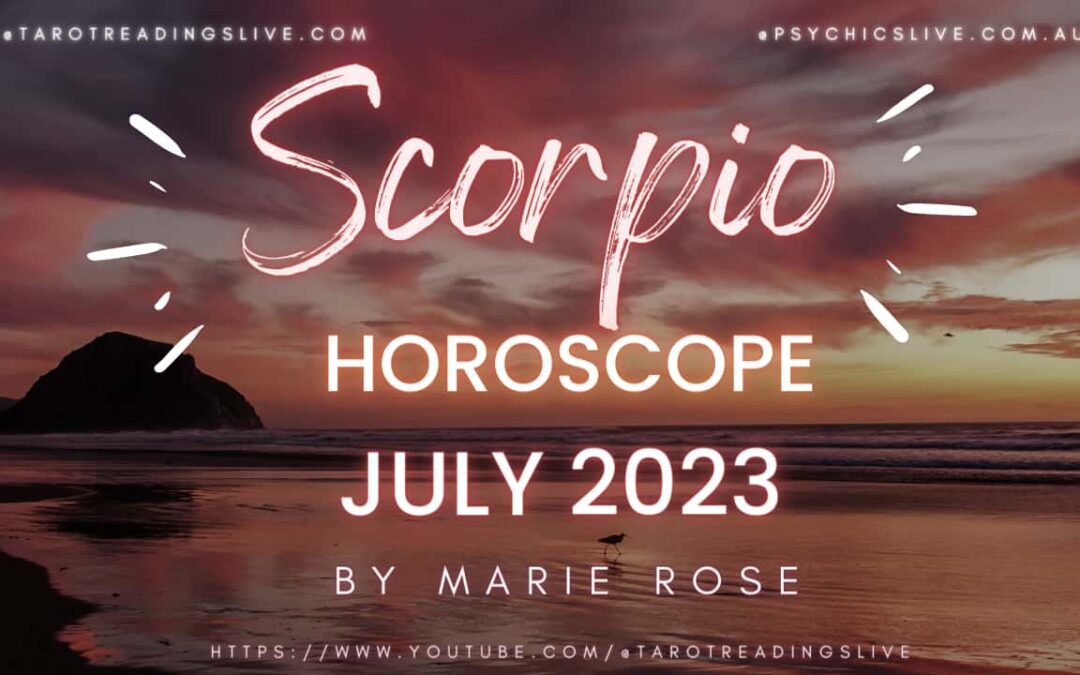 Scorpio Horoscope by Marie Rose | JULY 2023