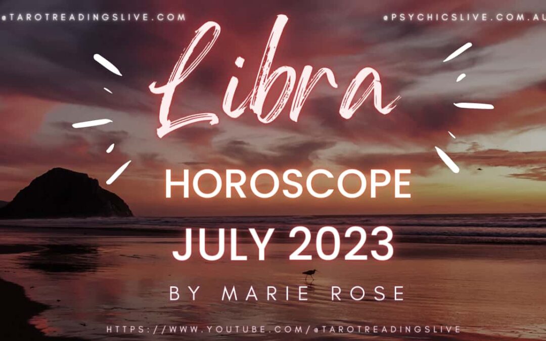 Libra Horoscope by Marie Rose | JULY 2023