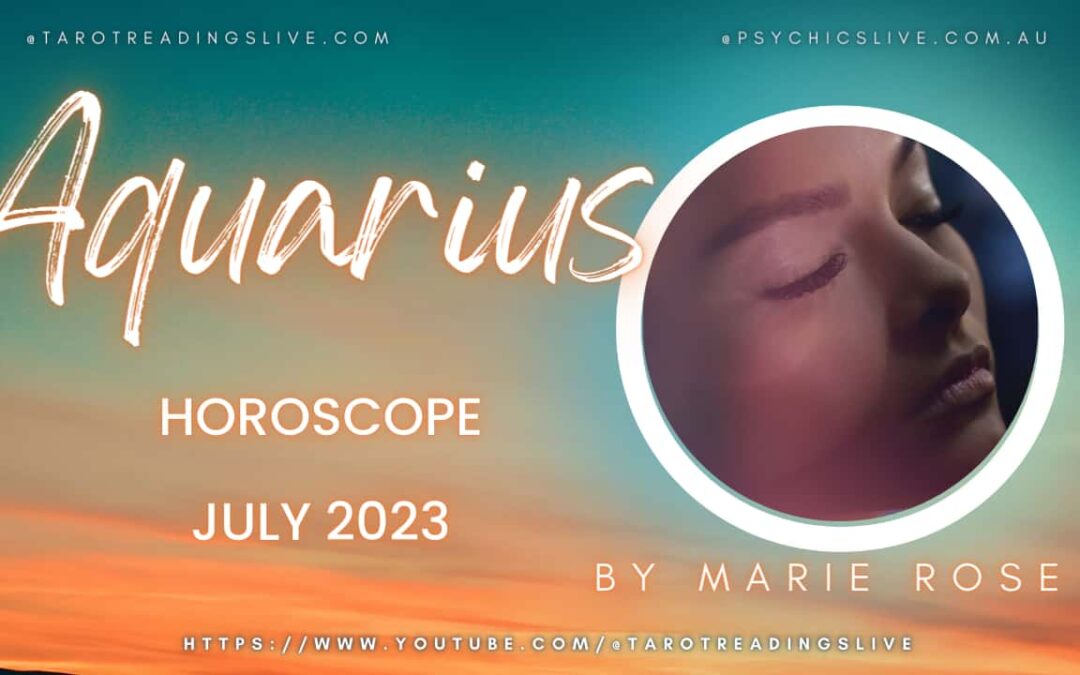 Aquarius Horoscope by Marie Rose | JULY 2023