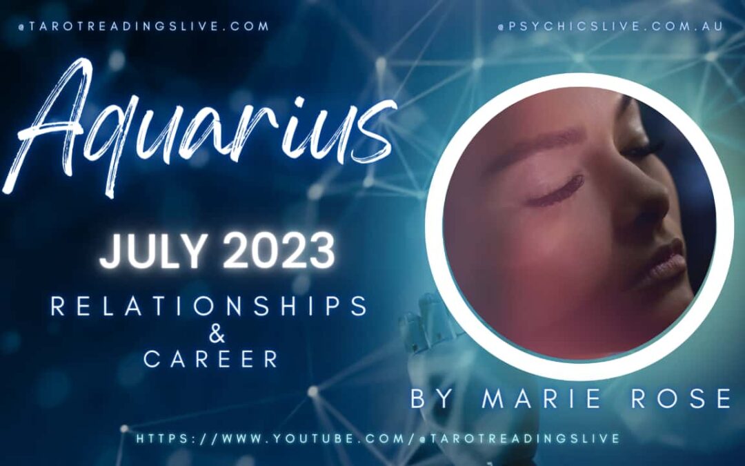 Aquarius Relationship & Career by Marie Rose July 2 2023