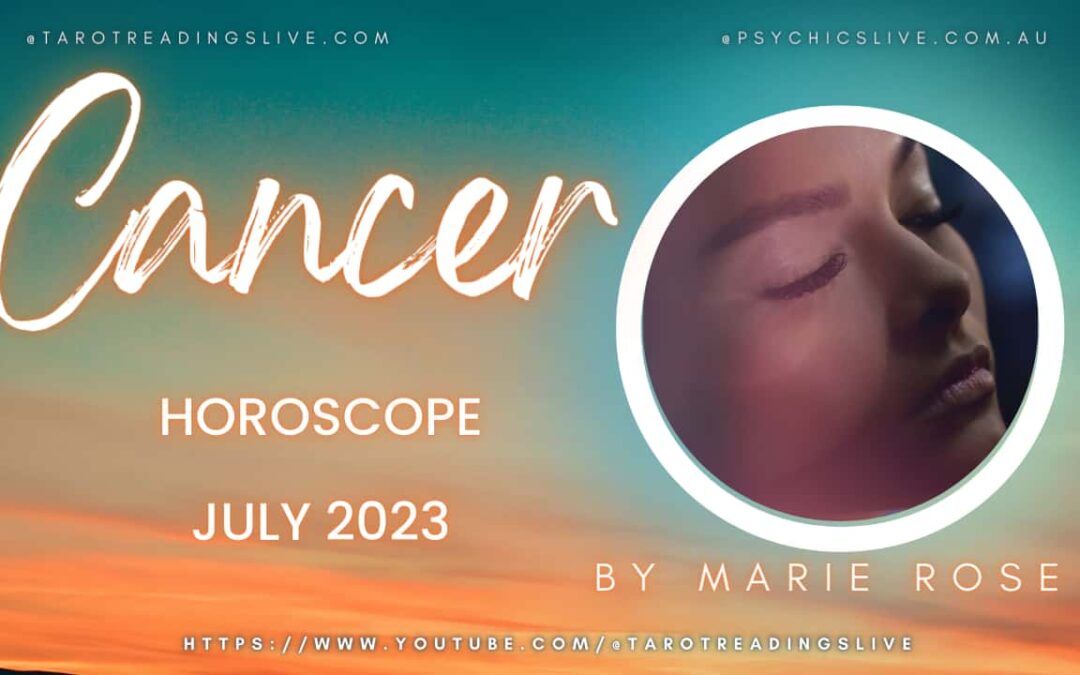 Cancer Horoscope by Marie Rose | JULY 2023