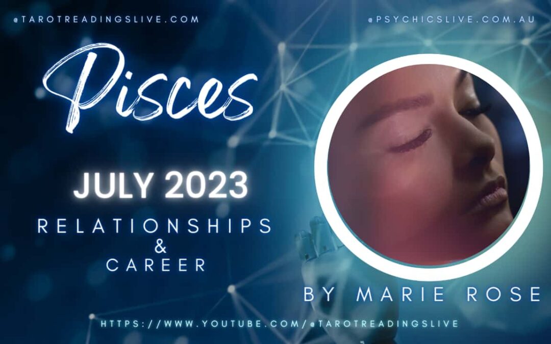 Pisces Relationship & Career by Marie Rose July 2 2023